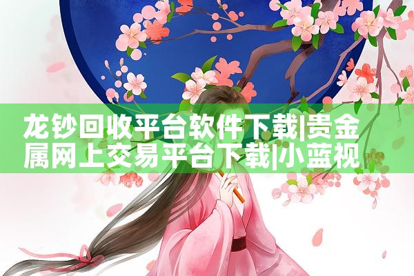 龙钞回收平台软件下载|小蓝视频